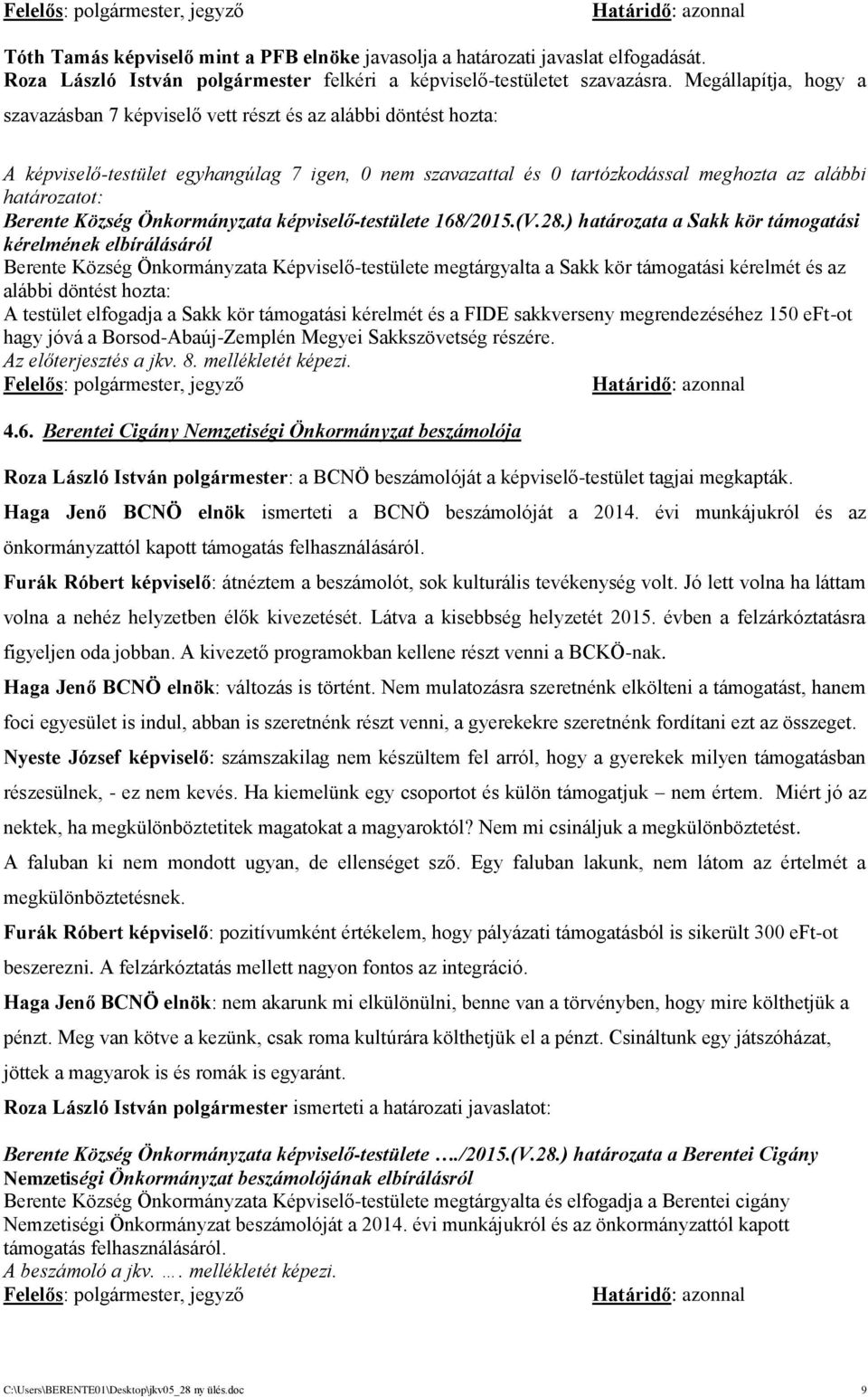 ) határozata a Sakk kör támogatási kérelmének elbírálásáról Berente Község Önkormányzata Képviselő-testülete megtárgyalta a Sakk kör támogatási kérelmét és az alábbi döntést hozta: A testület