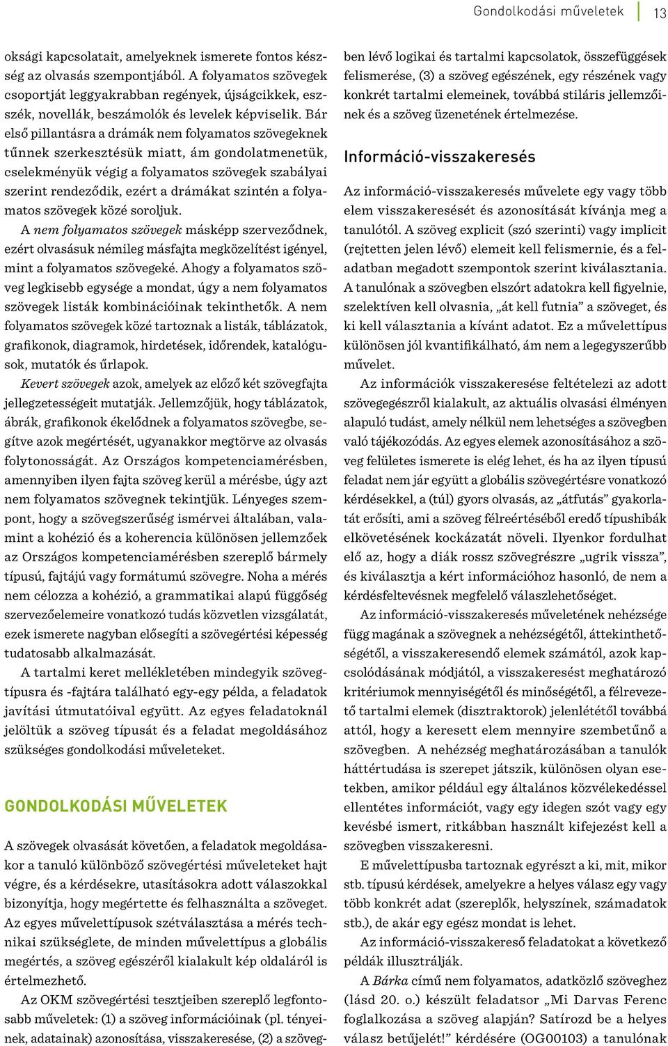 Bár első pillantásra a drámák nem folyamatos szövegeknek tűnnek szerkesztésük miatt, ám gondolatmenetük, cselekményük végig a folyamatos szövegek szabályai szerint rendeződik, ezért a drámákat