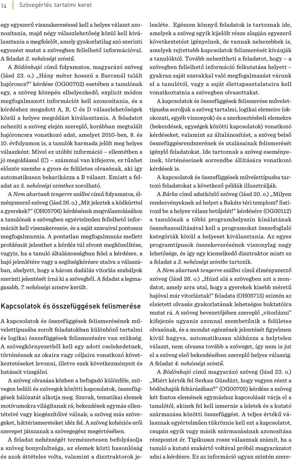 kérdése (OG00702) esetében a tanulónak egy, a szöveg közepén elhelyezkedő, explicit módon meg fogalmazott információt kell azonosítania, és a kérdéshez megadott A, B, C és D válaszlehetőségek közül a