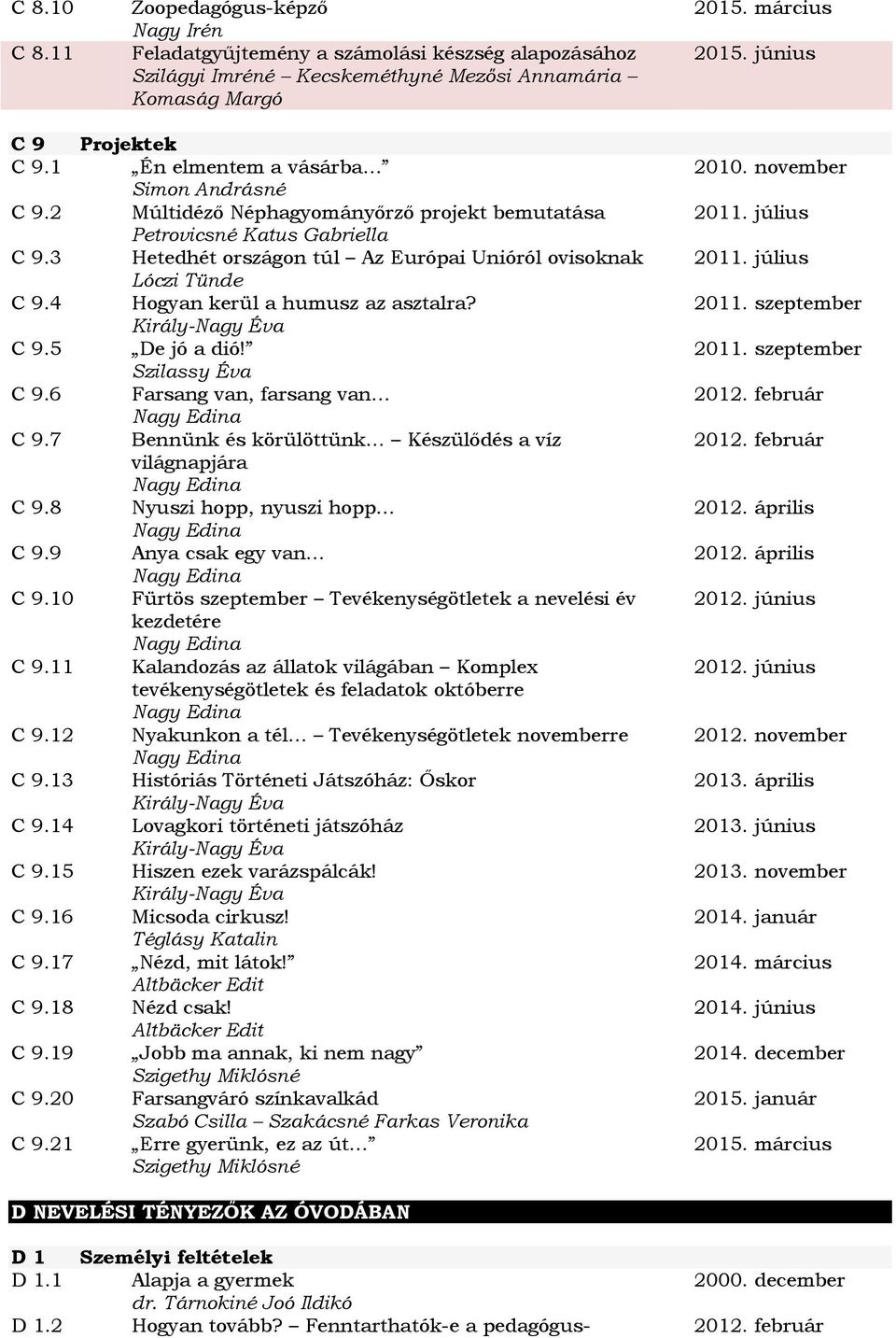 4 Hogyan kerül a humusz az asztalra? C 9.5 De jó a dió! Szilassy Éva C 9.6 Farsang van, farsang van C 9.7 Bennünk és körülöttünk Készülődés a víz világnapjára C 9.8 Nyuszi hopp, nyuszi hopp C 9.