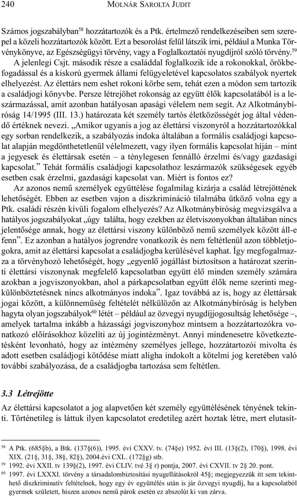 második része a családdal foglalkozik ide a rokonokkal, örökbefogadással és a kiskorú gyermek állami felügyeletével kapcsolatos szabályok nyertek elhelyezést.