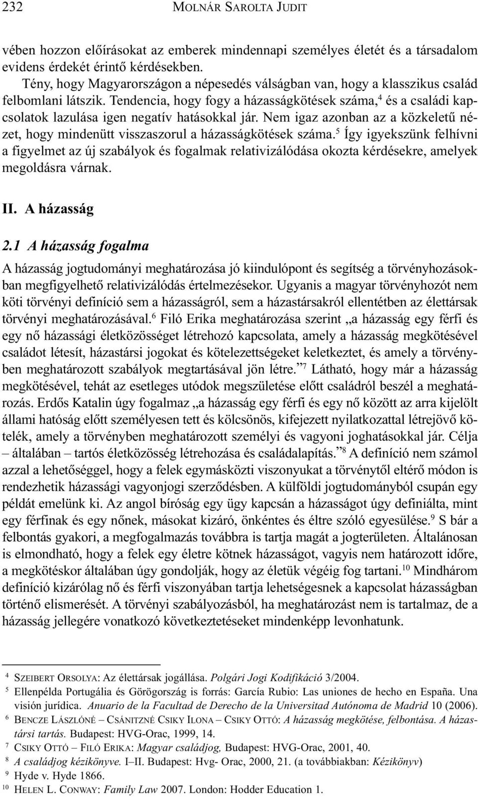 Tendencia, hogy fogy a házasságkötések száma, 4 és a családi kapcsolatok lazulása igen negatív hatásokkal jár.