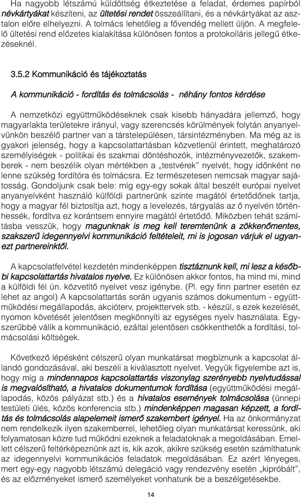 2 Kommunikáció és tájékoztatás A kommunikáció - fordítás és tolmácsolás - néhány fontos kérdése A nemzetközi együttmûködéseknek csak kisebb hányadára jellemzõ, hogy magyarlakta területekre irányul,