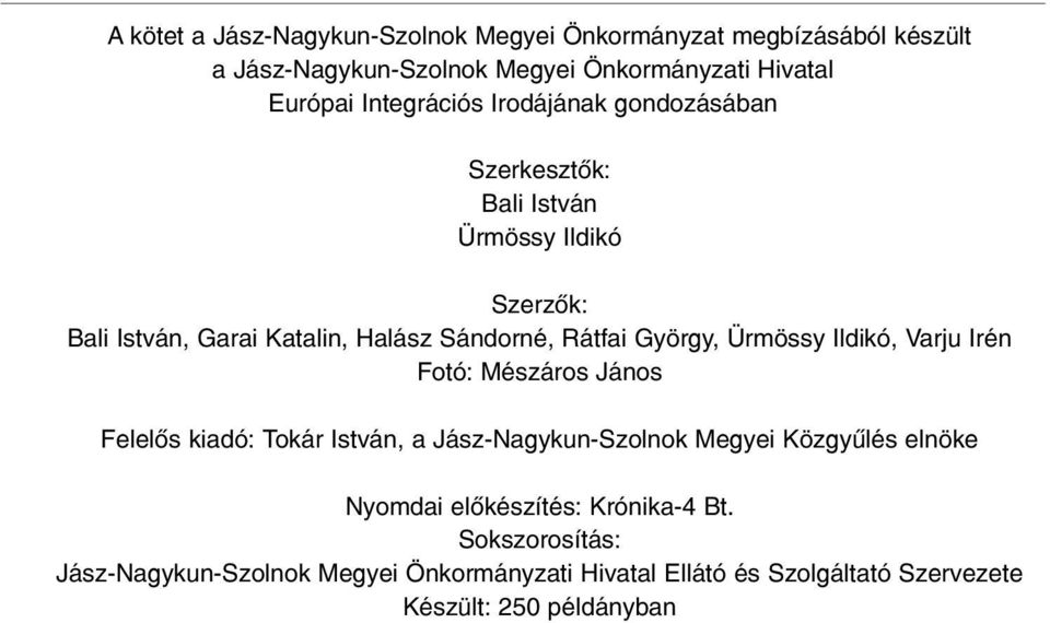 György, Ürmössy Ildikó, Varju Irén Fotó: Mészáros János Felelõs kiadó: Tokár István, a Jász-Nagykun-Szolnok Megyei Közgyûlés elnöke Nyomdai