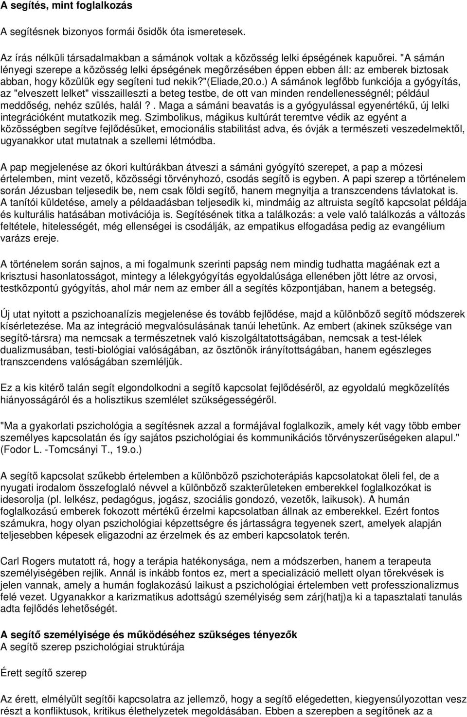 ak abban, hogy közülük egy segíteni tud nekik?"(eliade,20.o.) A sámánok legfőbb funkciója a gyógyítás, az "elveszett lelket" visszailleszti a beteg testbe, de ott van minden rendellenességnél; például meddőség, nehéz szülés, halál?