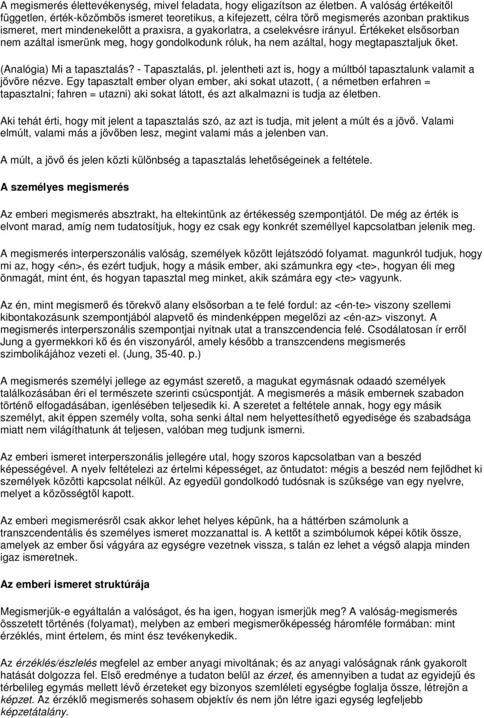 Értékeket elsősorban nem azáltal ismerünk meg, hogy gondolkodunk róluk, ha nem azáltal, hogy megtapasztaljuk őket. (Analógia) Mi a tapasztalás? - Tapasztalás, pl.