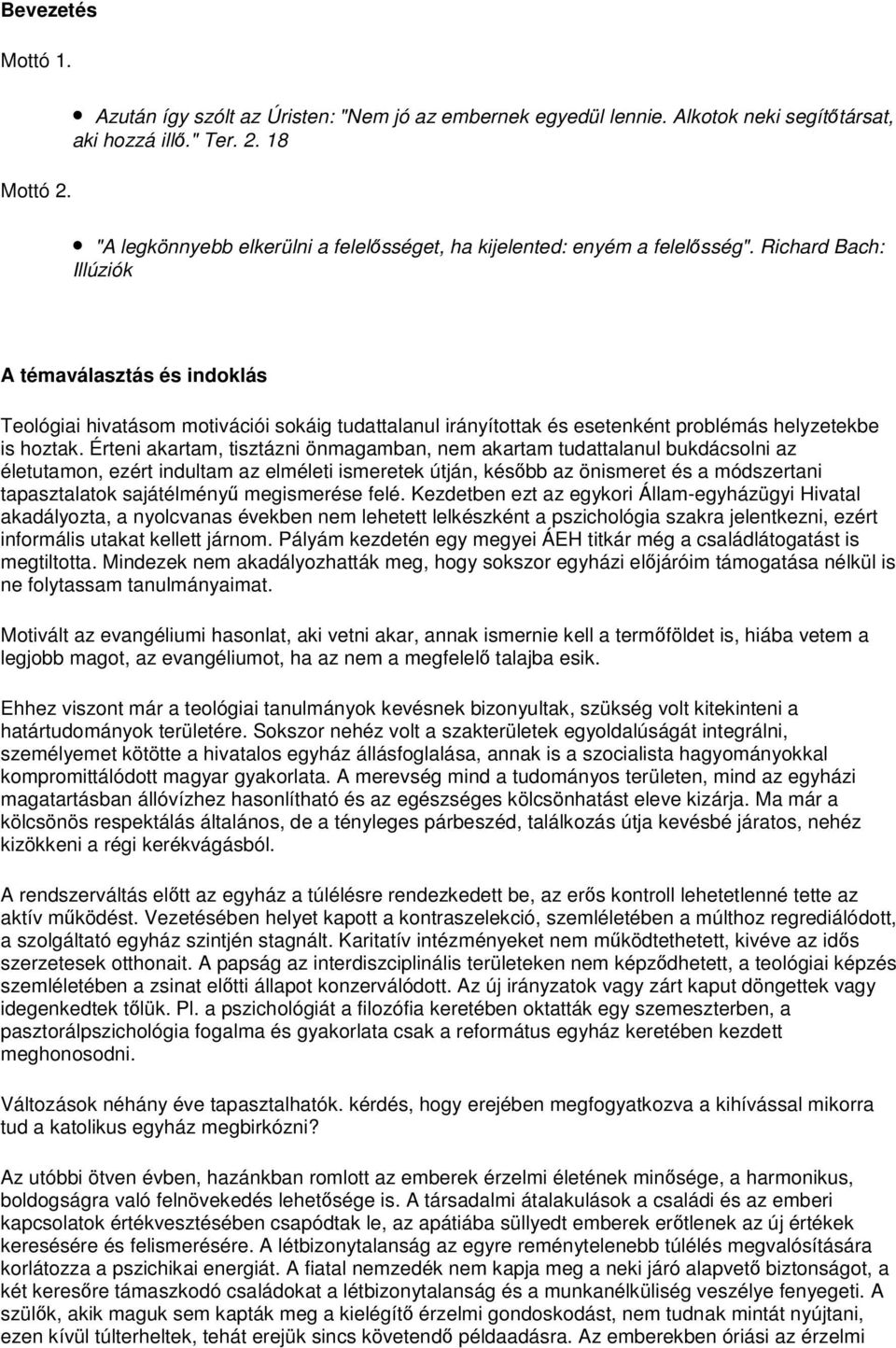 Érteni akartam, tisztázni önmagamban, nem akartam tudattalanul bukdácsolni az életutamon, ezért indultam az elméleti ismeretek útján, később az önismeret és a módszertani tapasztalatok sajátélményű