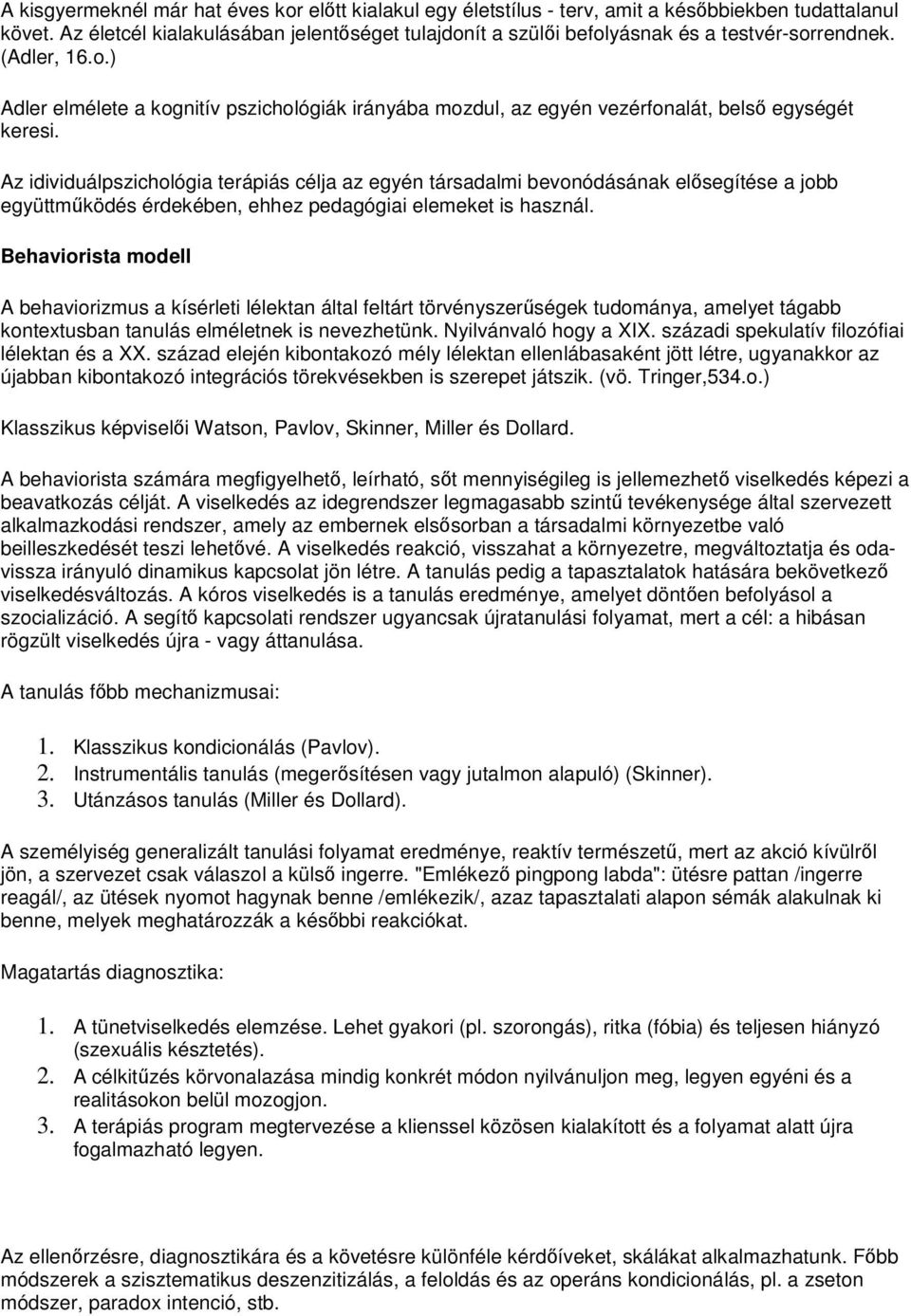 Az idividuálpszichológia terápiás célja az egyén társadalmi bevonódásának elősegítése a jobb együttműködés érdekében, ehhez pedagógiai elemeket is használ.