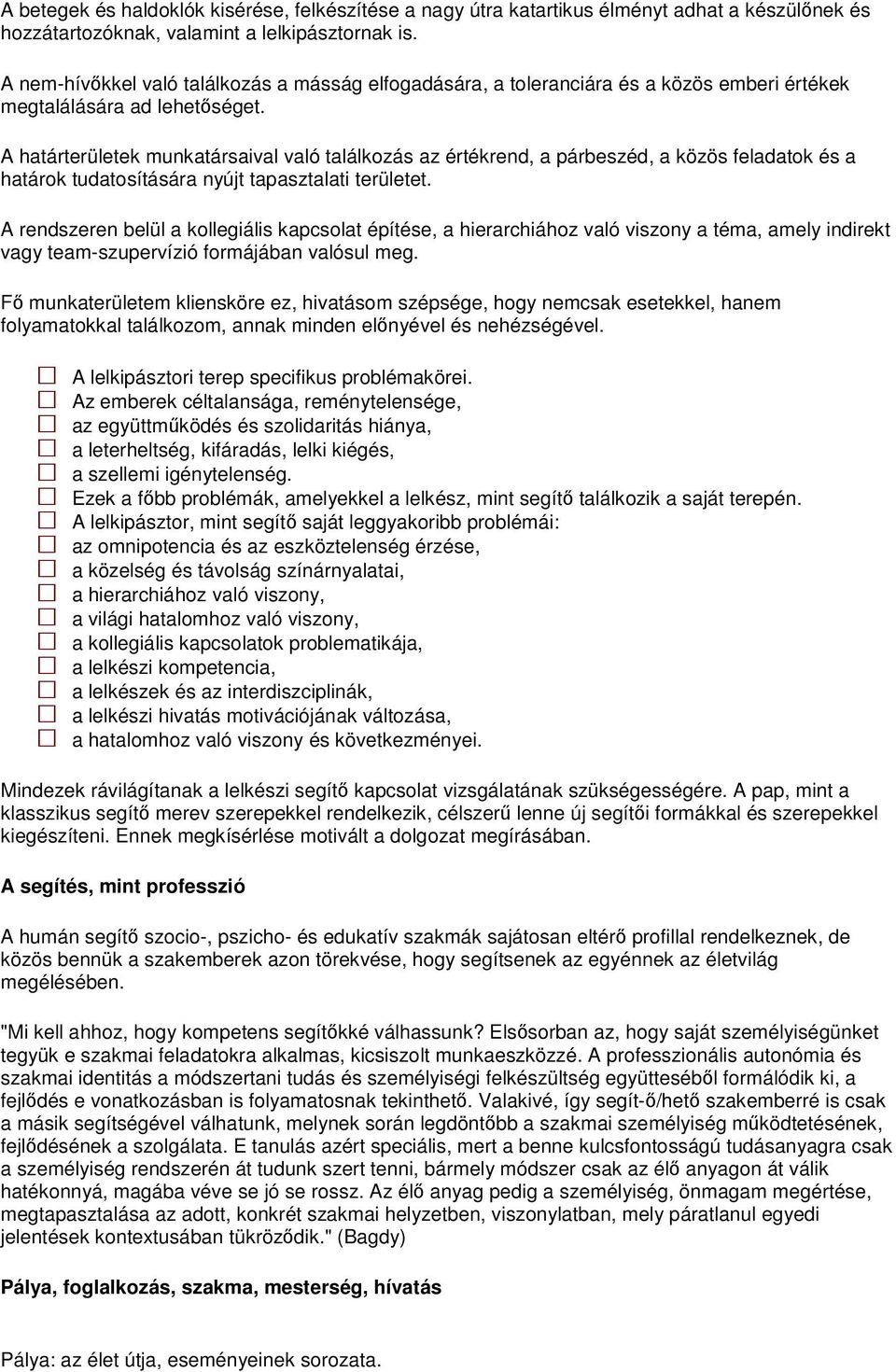 A határterületek munkatársaival való találkozás az értékrend, a párbeszéd, a közös feladatok és a határok tudatosítására nyújt tapasztalati területet.