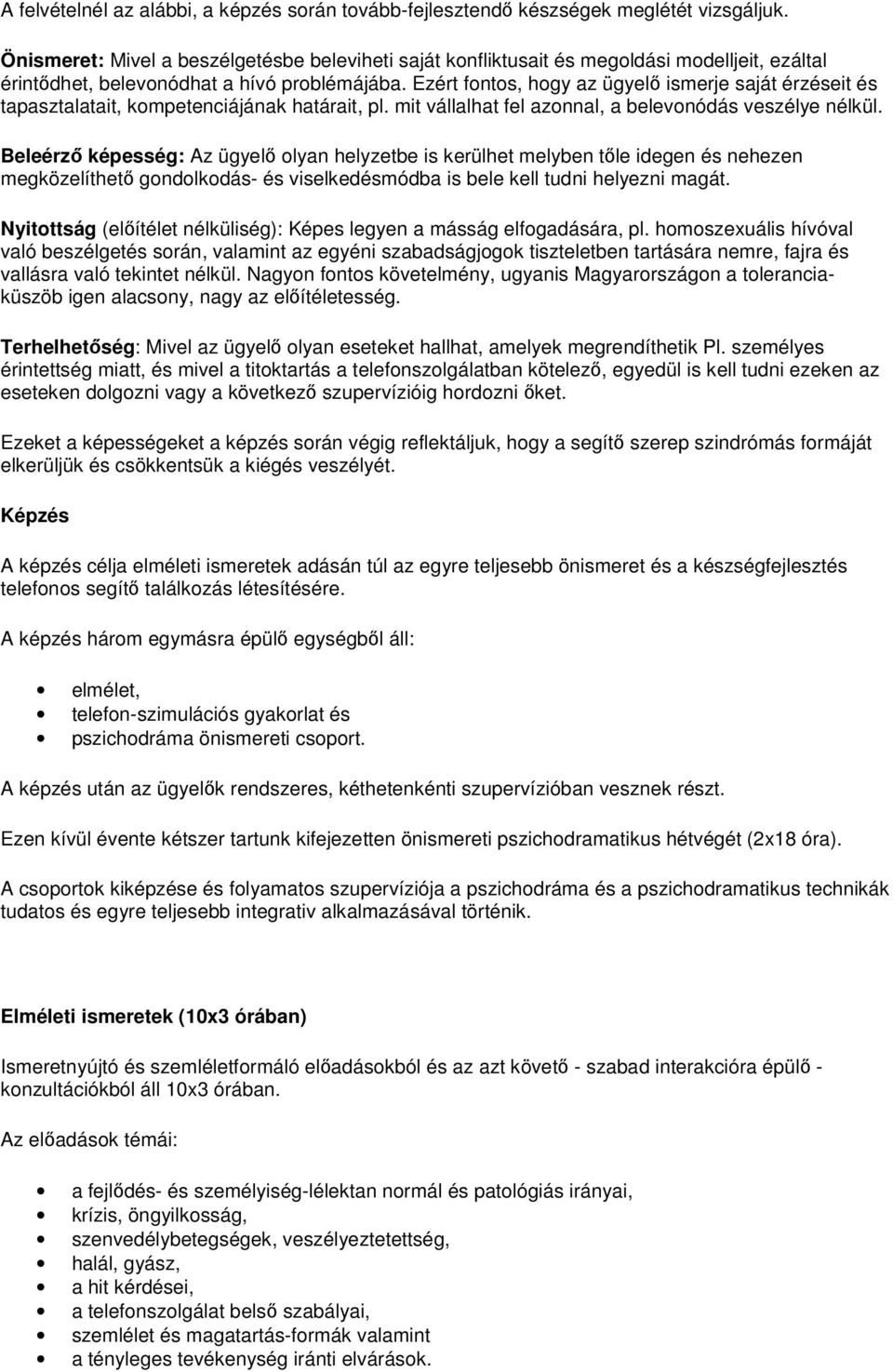 Ezért fontos, hogy az ügyelő ismerje saját érzéseit és tapasztalatait, kompetenciájának határait, pl. mit vállalhat fel azonnal, a belevonódás veszélye nélkül.