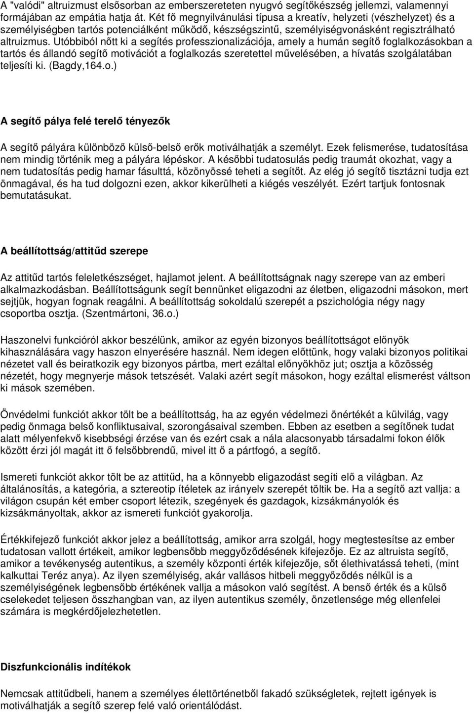 Utóbbiból nőtt ki a segítés professzionalizációja, amely a humán segítő foglalkozásokban a tartós és állandó segítő motivációt a foglalkozás szeretettel művelésében, a hívatás szolgálatában teljesíti