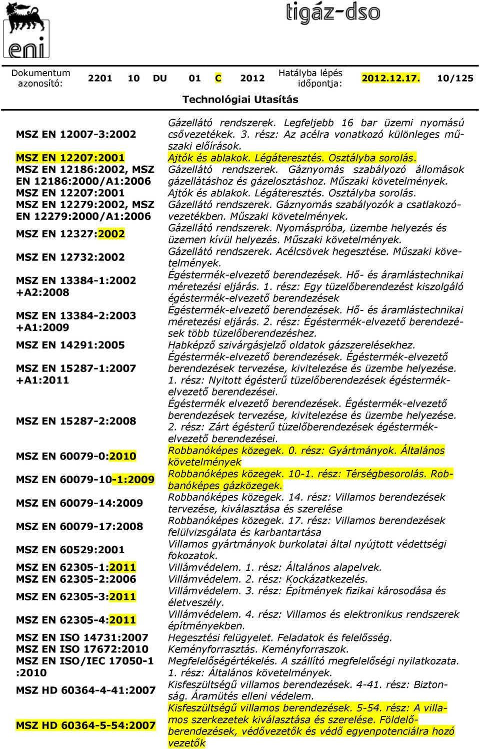 13384-1:2002 A2:2008 MSZ EN 13384-2:2003 A1:2009 MSZ EN 14291:2005 MSZ EN 15287-1:2007 A1:2011 MSZ EN 15287-2:2008 MSZ EN 60079-0:2010 MSZ EN 60079-10-1:2009 MSZ EN 60079-14:2009 MSZ EN 60079-17:2008