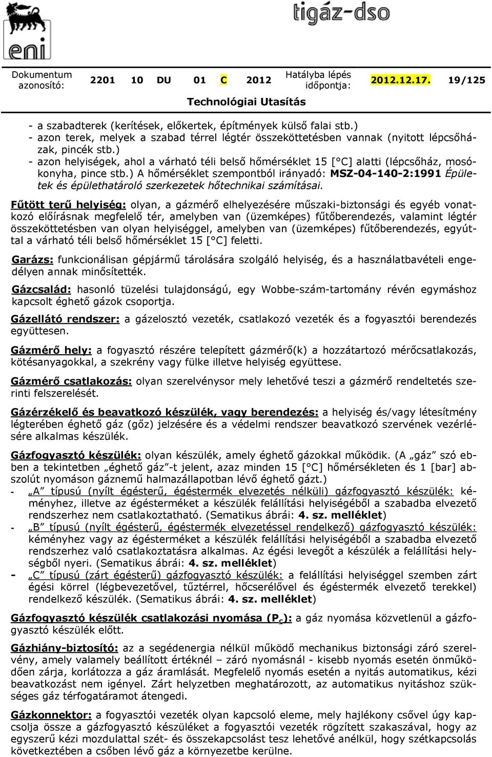 ) A hőmérséklet szempontból irányadó: MSZ-04-140-2:1991 Épületek és épülethatároló szerkezetek hőtechnikai számításai.