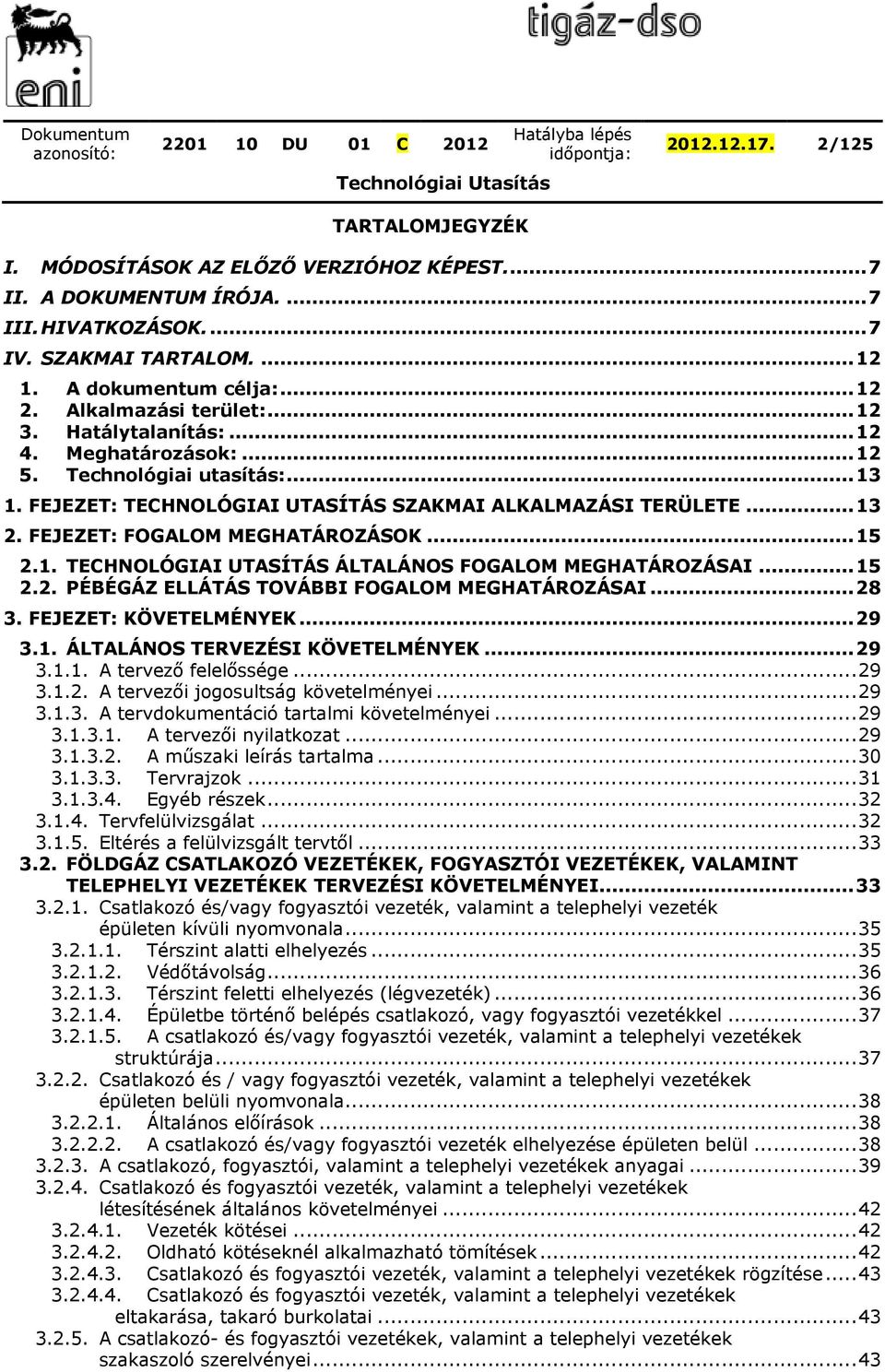 FEJEZET: FOGALOM MEGHATÁROZÁSOK... 15 2.1. TECHNOLÓGIAI UTASÍTÁS ÁLTALÁNOS FOGALOM MEGHATÁROZÁSAI... 15 2.2. PÉBÉGÁZ ELLÁTÁS TOVÁBBI FOGALOM MEGHATÁROZÁSAI... 28 3. FEJEZET: KÖVETELMÉNYEK... 29 3.1. ÁLTALÁNOS TERVEZÉSI KÖVETELMÉNYEK.