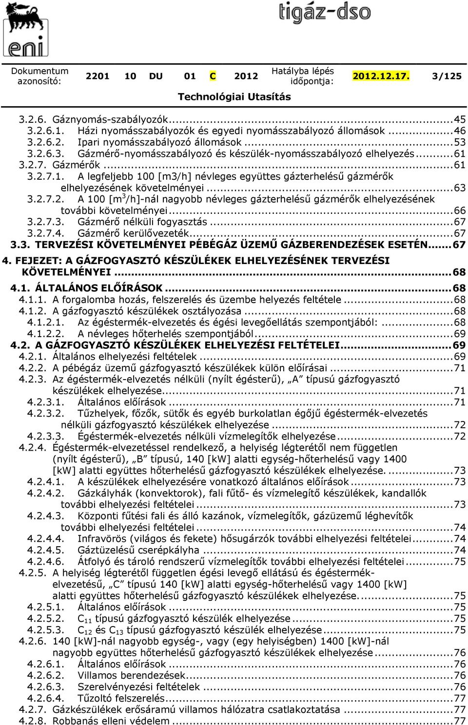 .. 66 3.2.7.3. Gázmérő nélküli fogyasztás... 67 3.2.7.4. Gázmérő kerülővezeték... 67 3.3. TERVEZÉSI KÖVETELMÉNYEI PÉBÉGÁZ ÜZEMŰ GÁZBERENDEZÉSEK ESETÉN... 67 4.