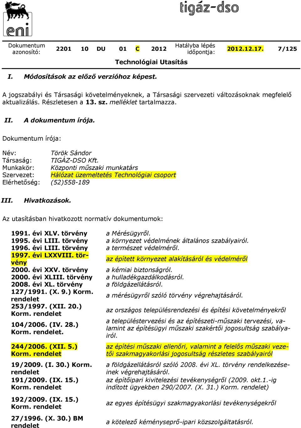 Munkakör: Központi műszaki munkatárs Szervezet: Hálózat üzemeltetés Technológiai csoport Elérhetőség: (52)558-189 III. Hivatkozások. Az utasításban hivatkozott normatív dokumentumok: 1991. évi XLV.