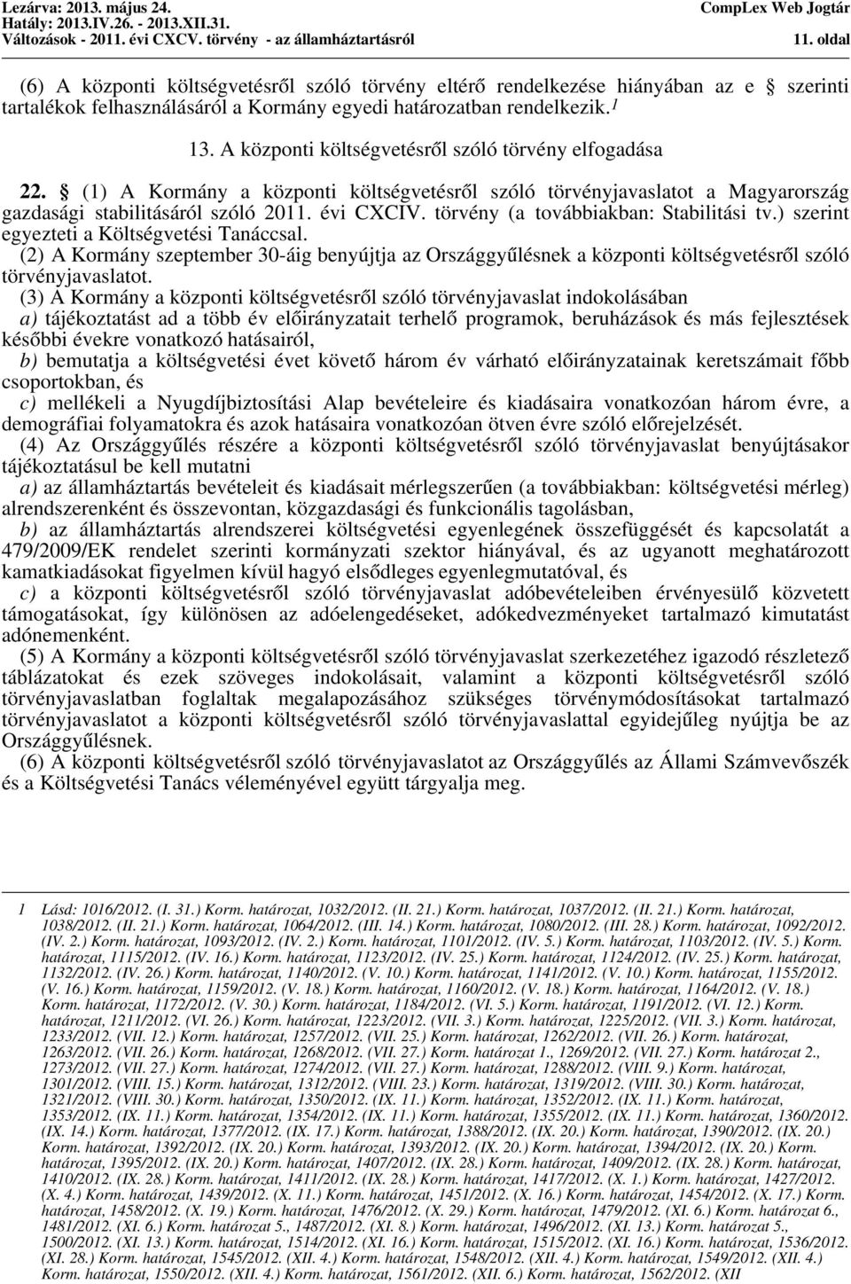 törvény (a továbbiakban: Stabilitási tv.) szerint egyezteti a Költségvetési Tanáccsal. (2) A Kormány szeptember 30-áig benyújtja az Országgyűlésnek a központi költségvetésről szóló törvényjavaslatot.