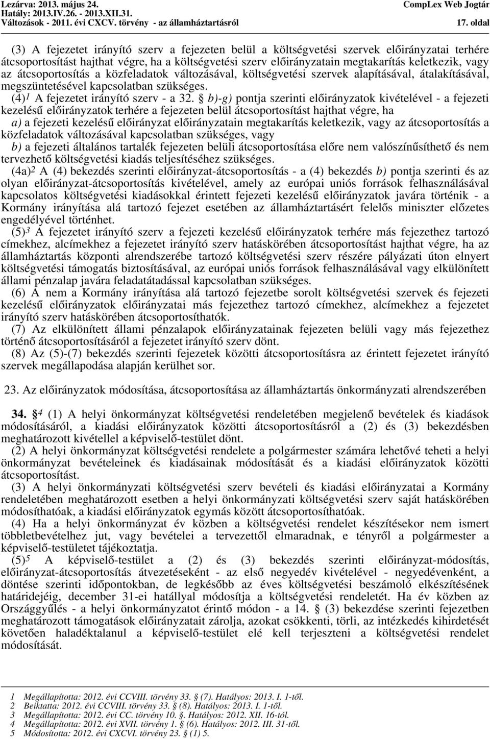 b)-g) pontja szerinti előirányzatok kivételével - a fejezeti kezelésű előirányzatok terhére a fejezeten belül átcsoportosítást hajthat végre, ha a) a fejezeti kezelésű előirányzat előirányzatain