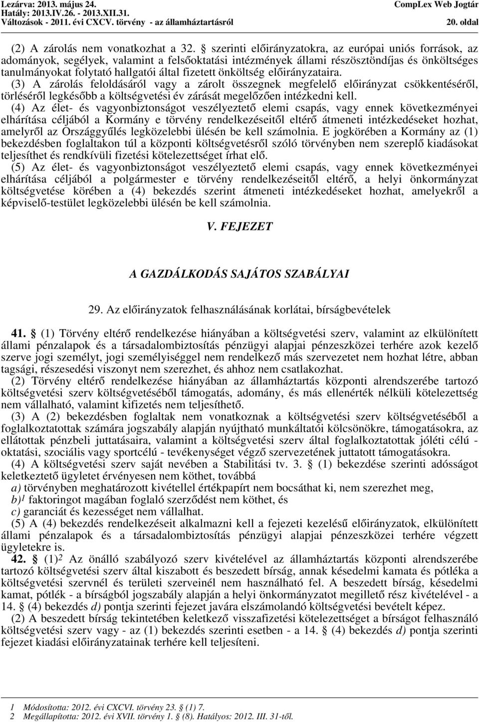 önköltség előirányzataira. (3) A zárolás feloldásáról vagy a zárolt összegnek megfelelő előirányzat csökkentéséről, törléséről legkésőbb a költségvetési év zárását megelőzően intézkedni kell.