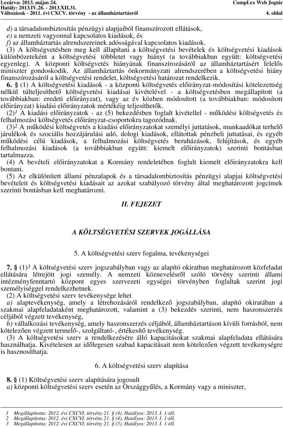 A központi költségvetés hiányának finanszírozásáról az államháztartásért felelős miniszter gondoskodik.