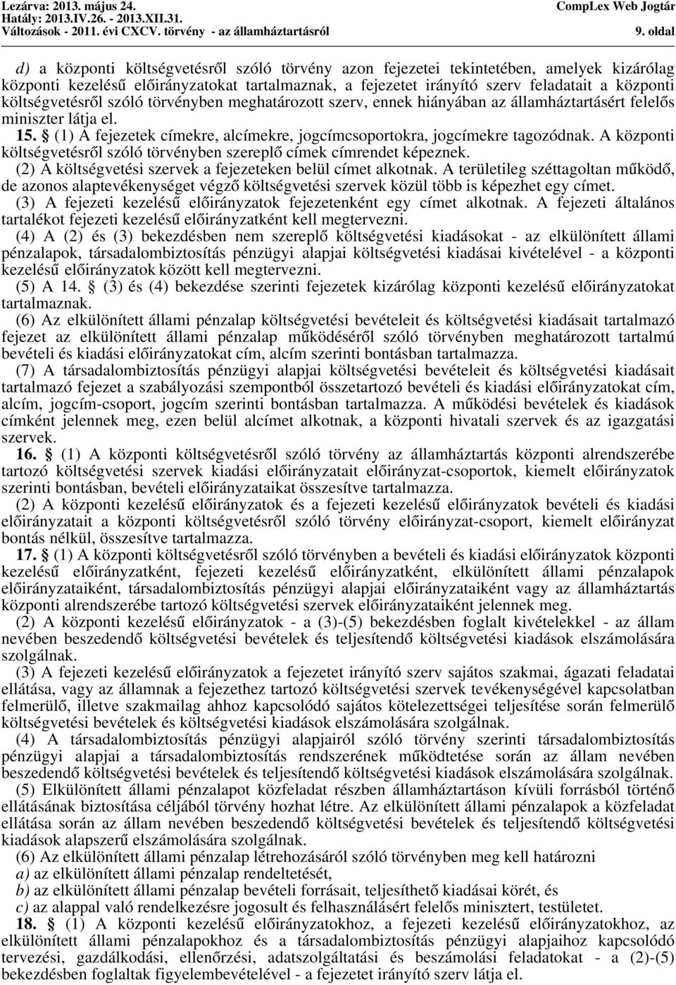 A központi költségvetésről szóló törvényben szereplő címek címrendet képeznek. (2) A költségvetési szervek a fejezeteken belül címet alkotnak.