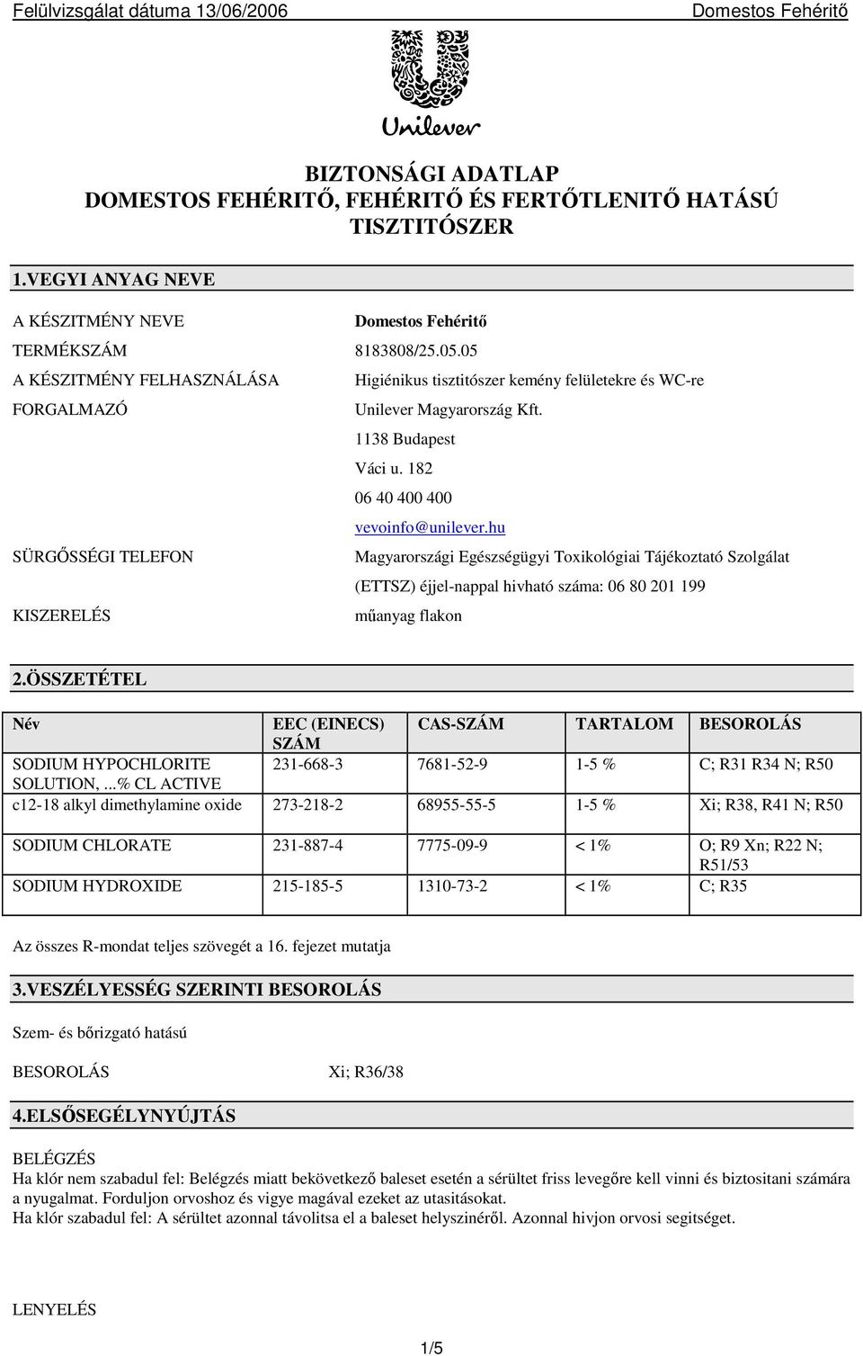 182 06 40 400 400 vevoinfo@unilever.hu Magyarországi Egészségügyi Toxikológiai Tájékoztató Szolgálat (ETTSZ) éjjel-nappal hivható száma: 06 80 201 199 műanyag flakon 2.