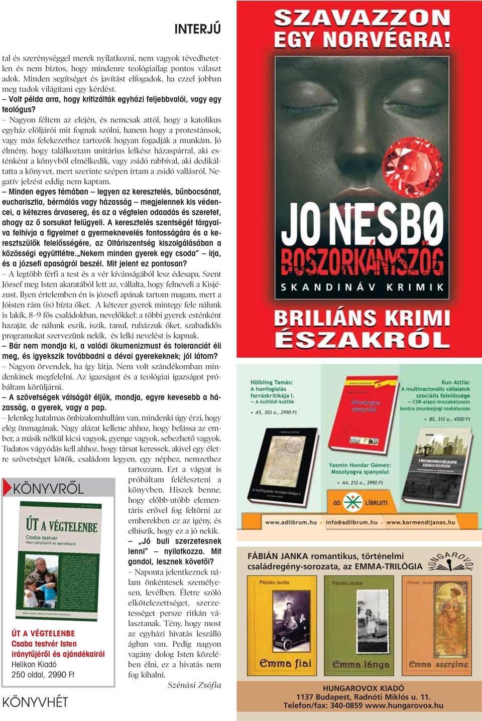 Nagyon féltem az elején, és nemcsak attól, hogy a katolikus egyház elöljárói mit fognak szólni, hanem hogy a protestánsok, vagy más felekezethez tartozók hogyan fogadják a munkám.