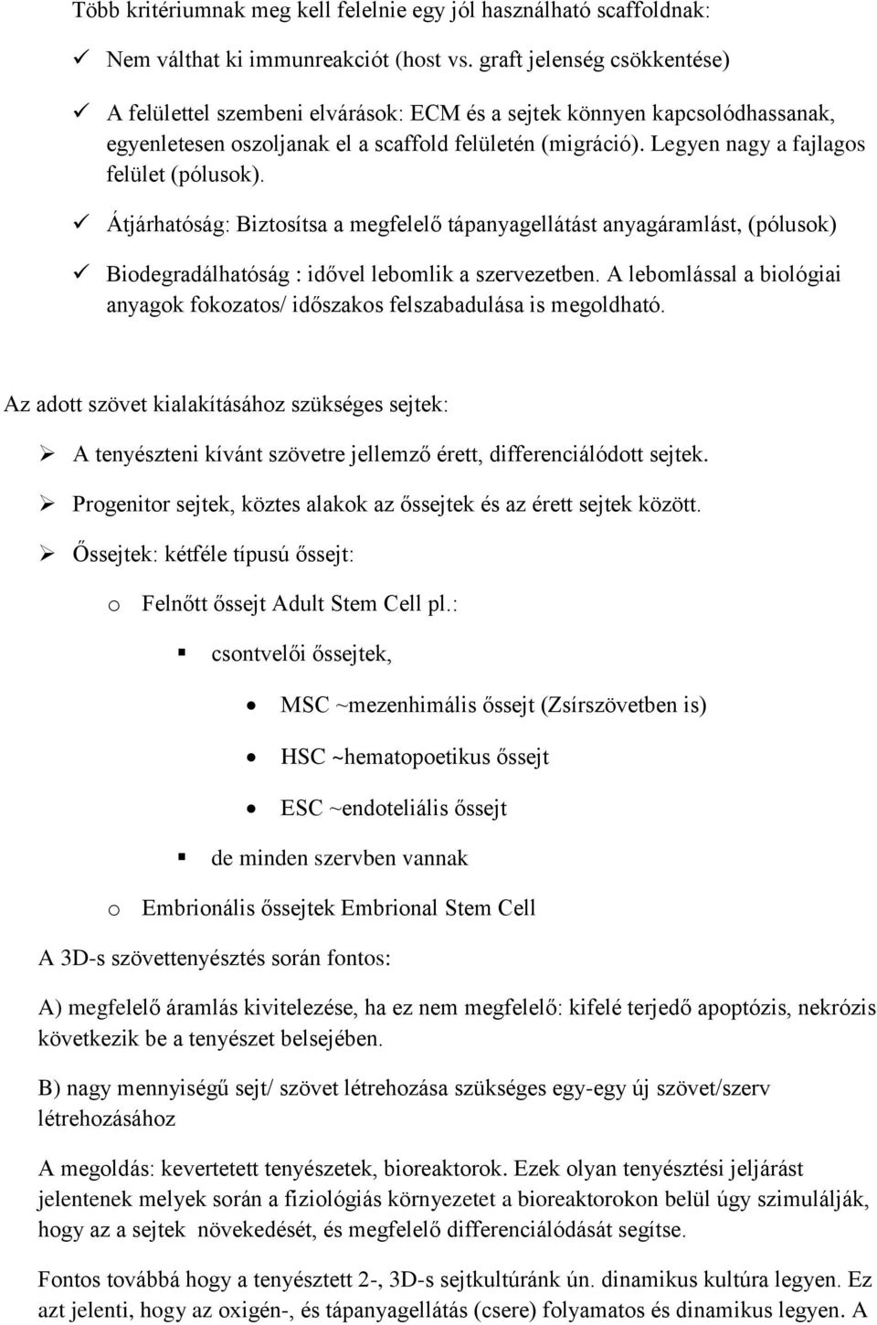 Legyen nagy a fajlagos felület (pólusok). Átjárhatóság: Biztosítsa a megfelelő tápanyagellátást anyagáramlást, (pólusok) Biodegradálhatóság : idővel lebomlik a szervezetben.