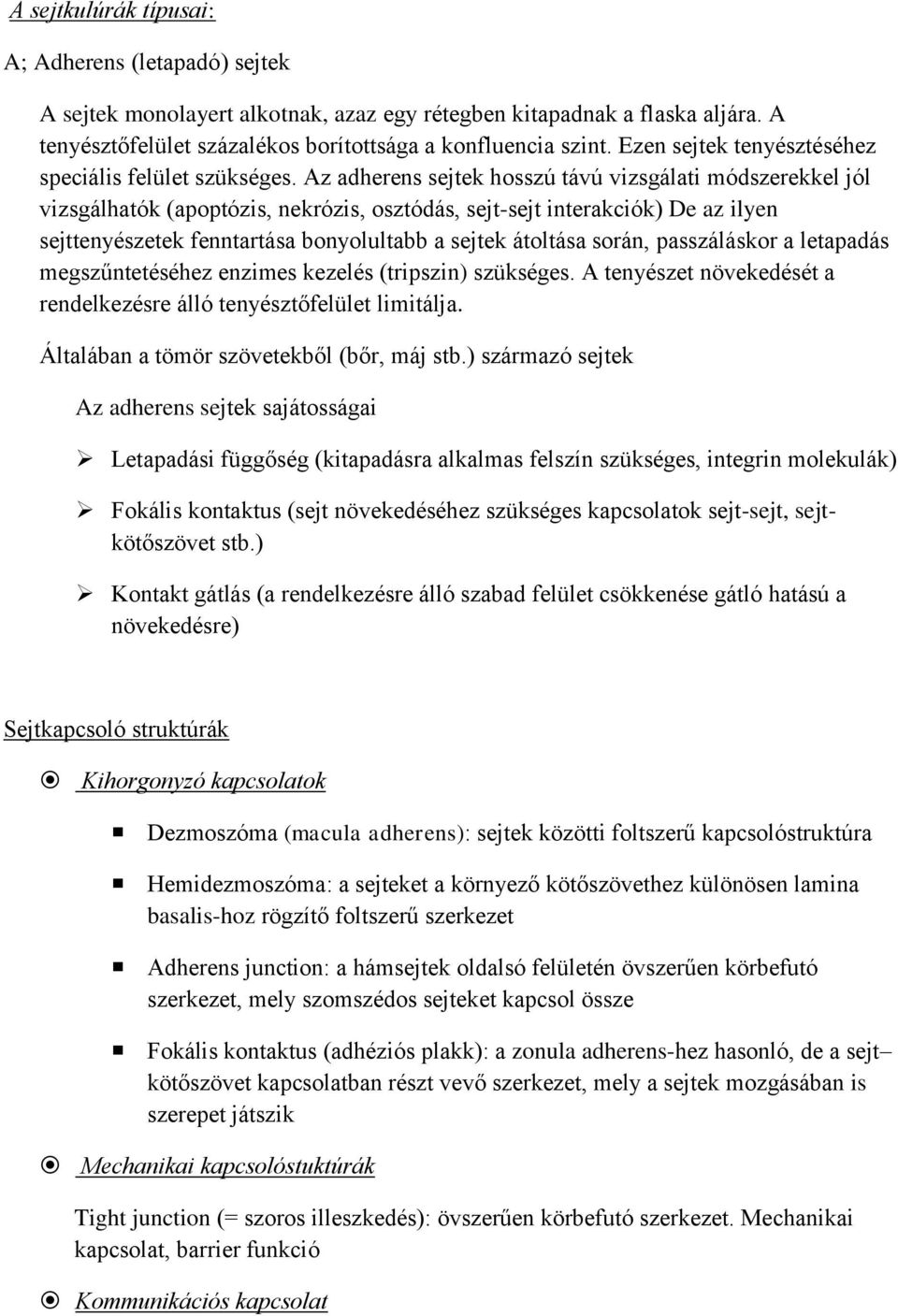 Az adherens sejtek hosszú távú vizsgálati módszerekkel jól vizsgálhatók (apoptózis, nekrózis, osztódás, sejt-sejt interakciók) De az ilyen sejttenyészetek fenntartása bonyolultabb a sejtek átoltása