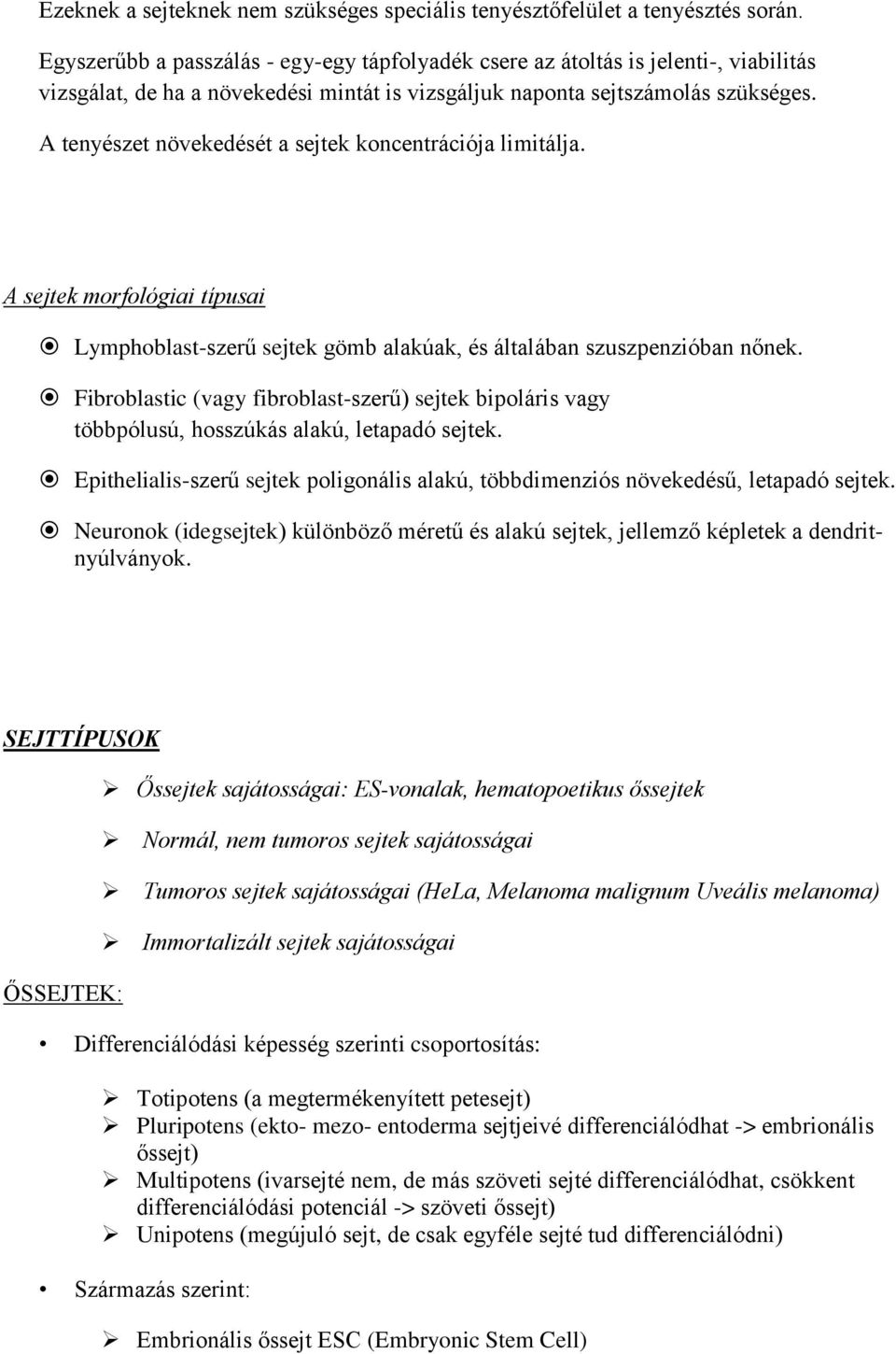 A tenyészet növekedését a sejtek koncentrációja limitálja. A sejtek morfológiai típusai Lymphoblast-szerű sejtek gömb alakúak, és általában szuszpenzióban nőnek.