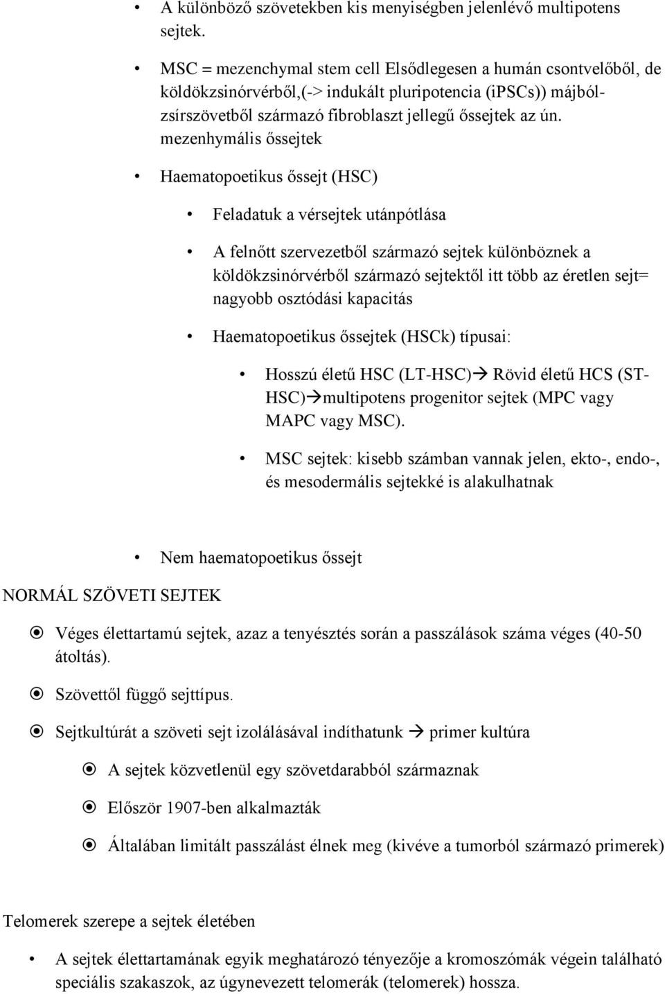 mezenhymális őssejtek Haematopoetikus őssejt (HSC) Feladatuk a vérsejtek utánpótlása A felnőtt szervezetből származó sejtek különböznek a köldökzsinórvérből származó sejtektől itt több az éretlen