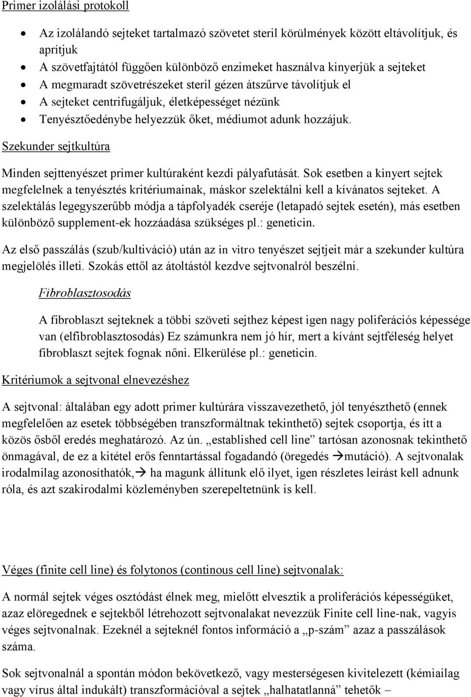 Szekunder sejtkultúra Minden sejttenyészet primer kultúraként kezdi pályafutását. Sok esetben a kinyert sejtek megfelelnek a tenyésztés kritériumainak, máskor szelektálni kell a kívánatos sejteket.