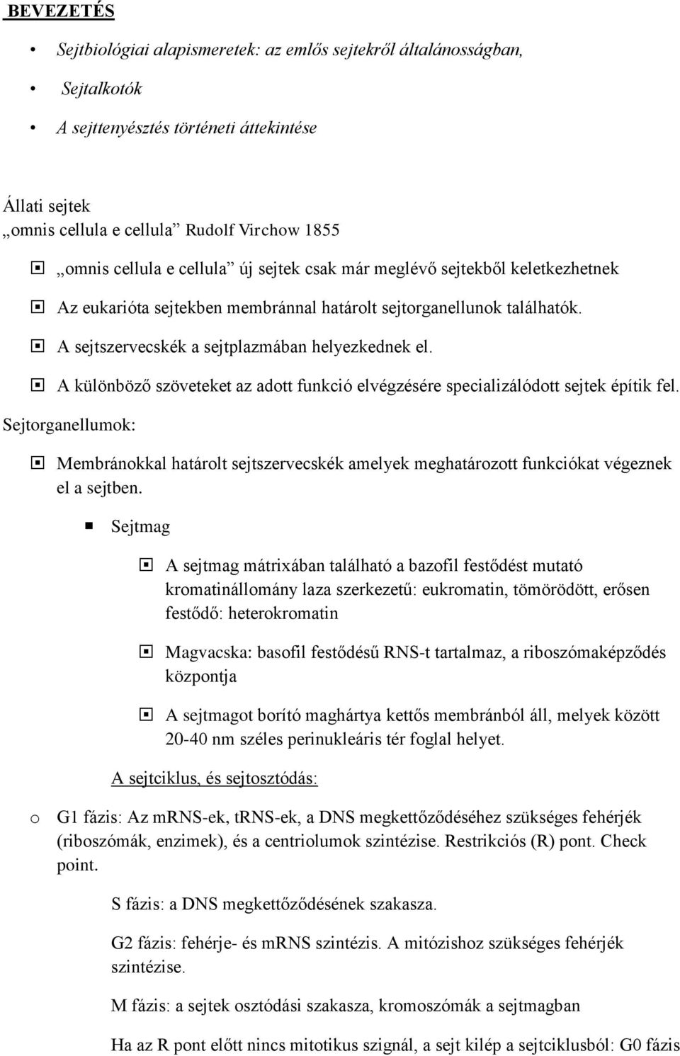 A különböző szöveteket az adott funkció elvégzésére specializálódott sejtek építik fel. Sejtorganellumok: Membránokkal határolt sejtszervecskék amelyek meghatározott funkciókat végeznek el a sejtben.