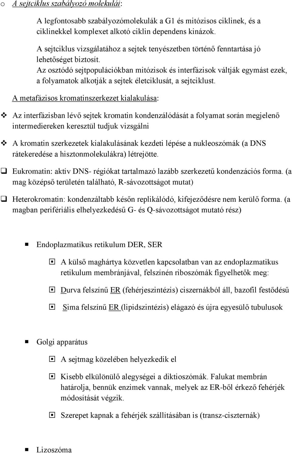 Az osztódó sejtpopulációkban mitózisok és interfázisok váltják egymást ezek, a folyamatok alkotják a sejtek életciklusát, a sejtciklust.