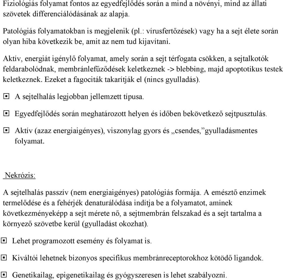 Aktív, energiát igénylő folyamat, amely során a sejt térfogata csökken, a sejtalkotók feldarabolódnak, membránlefűződések keletkeznek -> blebbing, majd apoptotikus testek keletkeznek.