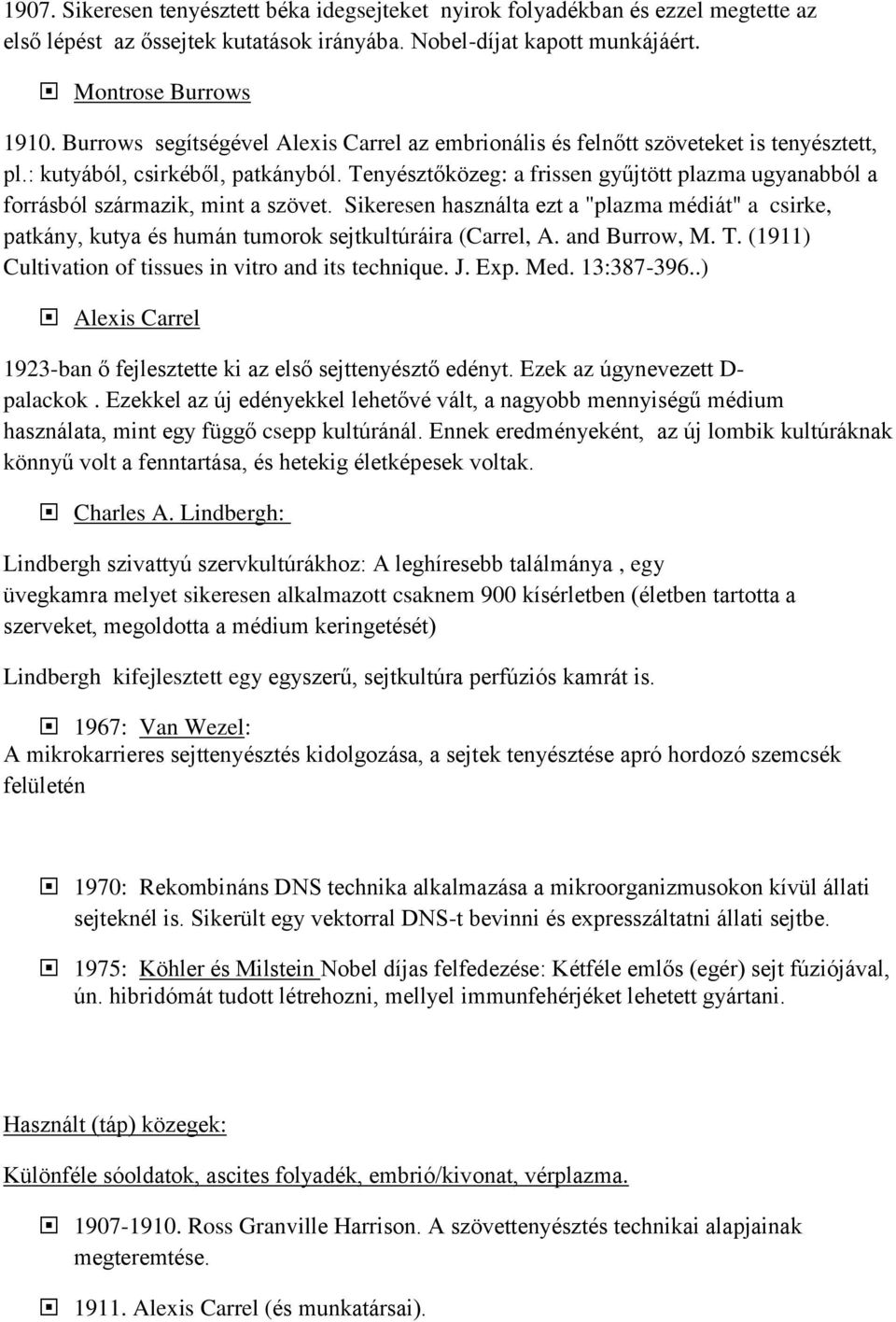 Tenyésztőközeg: a frissen gyűjtött plazma ugyanabból a forrásból származik, mint a szövet.