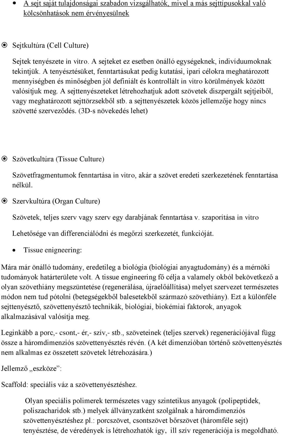 A tenyésztésüket, fenntartásukat pedig kutatási, ipari célokra meghatározott mennyiségben és minőségben jól definiált és kontrollált in vitro körülmények között valósítjuk meg.