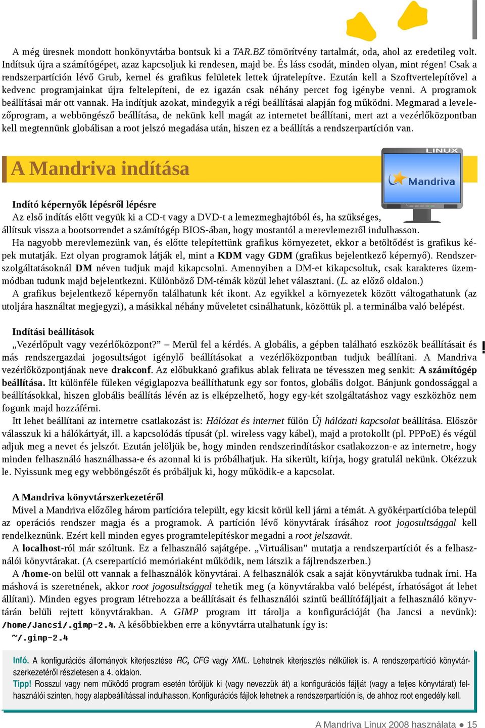 Ezután kell a Szoftvertelepítővel a kedvenc programjainkat újra feltelepíteni, de ez igazán csak néhány percet fog igénybe venni. A programok beállításai már ott vannak.