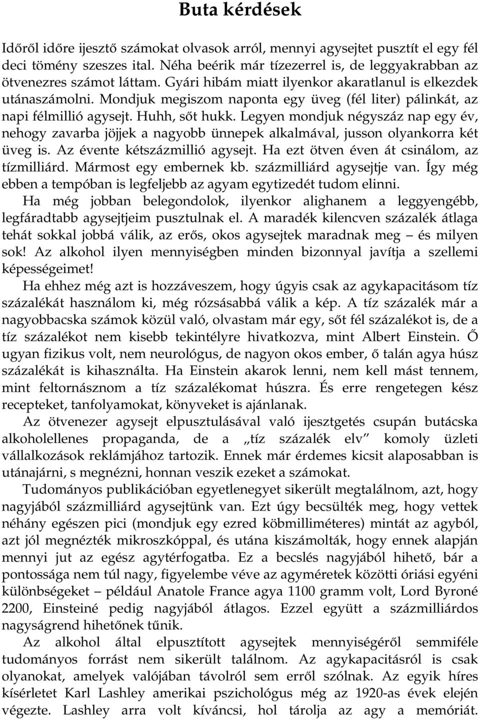 Legyen mondjuk négyszáz nap egy év, nehogy zavarba jöjjek a nagyobb ünnepek alkalmával, jusson olyankorra két üveg is. Az évente kétszázmillió agysejt. Ha ezt ötven éven át csinálom, az tízmilliárd.