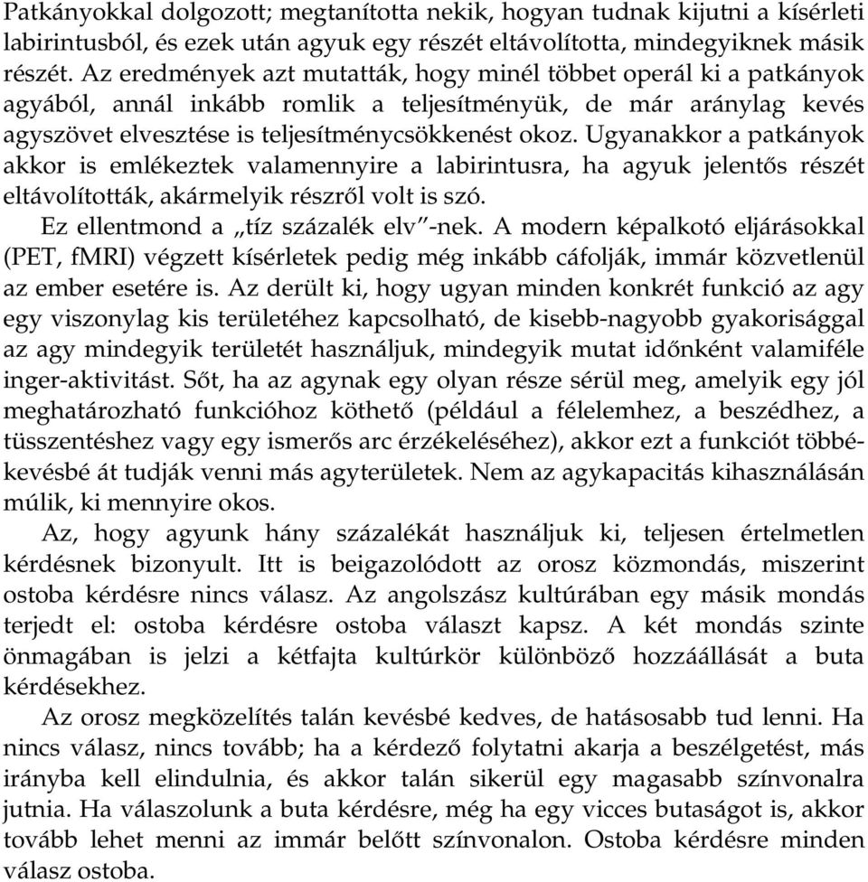 Ugyanakkor a patkányok akkor is emlékeztek valamennyire a labirintusra, ha agyuk jelentős részét eltávolították, akármelyik részről volt is szó. Ez ellentmond a tíz százalék elv -nek.