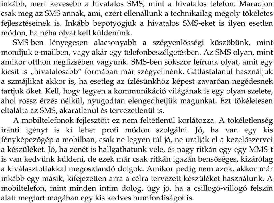 SMS-ben lényegesen alacsonyabb a szégyenlősségi küszöbünk, mint mondjuk e-mailben, vagy akár egy telefonbeszélgetésben. Az SMS olyan, mint amikor otthon neglizsében vagyunk.