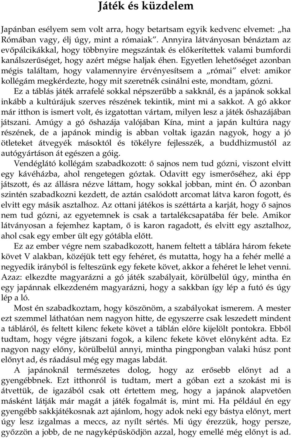 Egyetlen lehetőséget azonban mégis találtam, hogy valamennyire érvényesítsem a római elvet: amikor kollégám megkérdezte, hogy mit szeretnék csinálni este, mondtam, gózni.