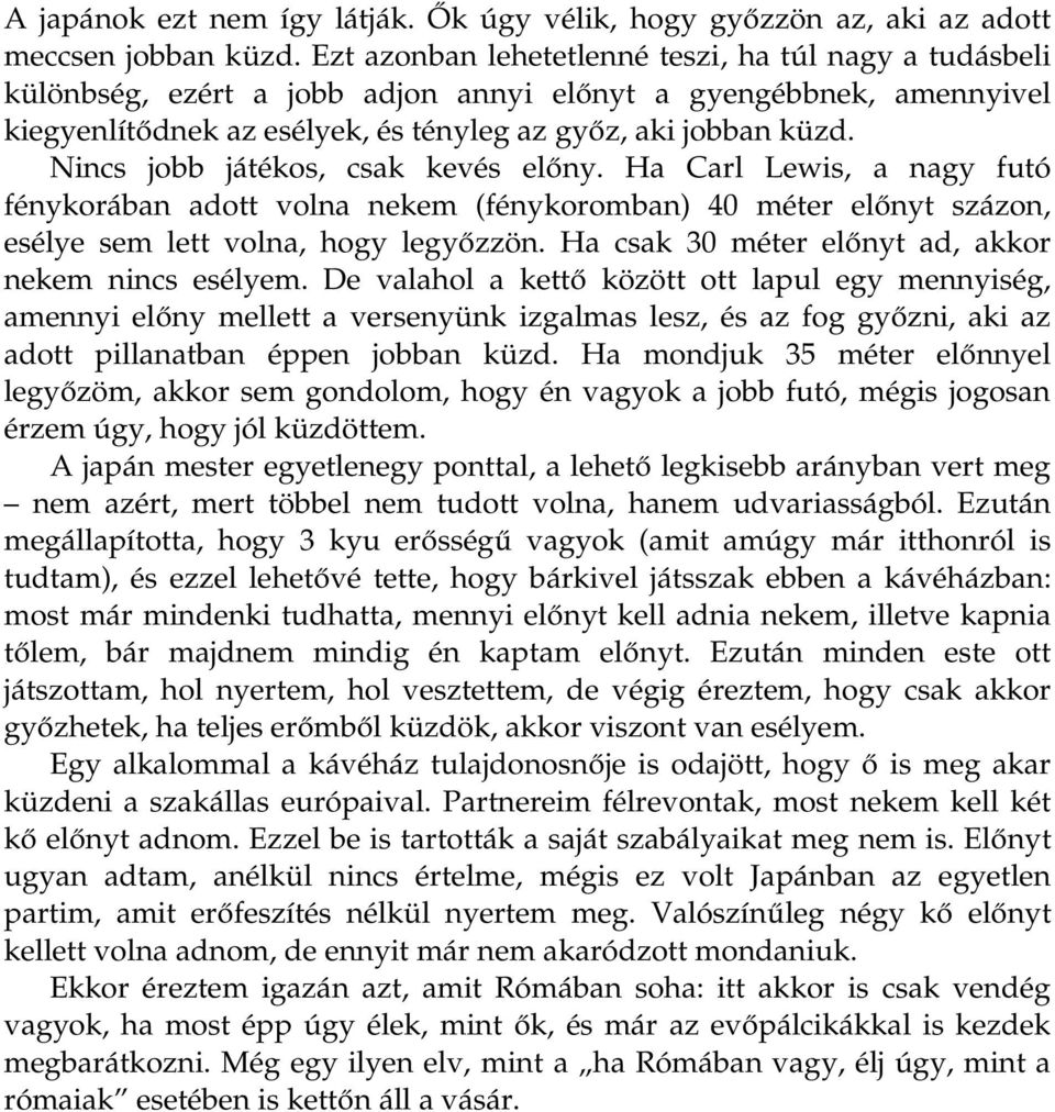 Nincs jobb játékos, csak kevés előny. Ha Carl Lewis, a nagy futó fénykorában adott volna nekem (fénykoromban) 40 méter előnyt százon, esélye sem lett volna, hogy legyőzzön.