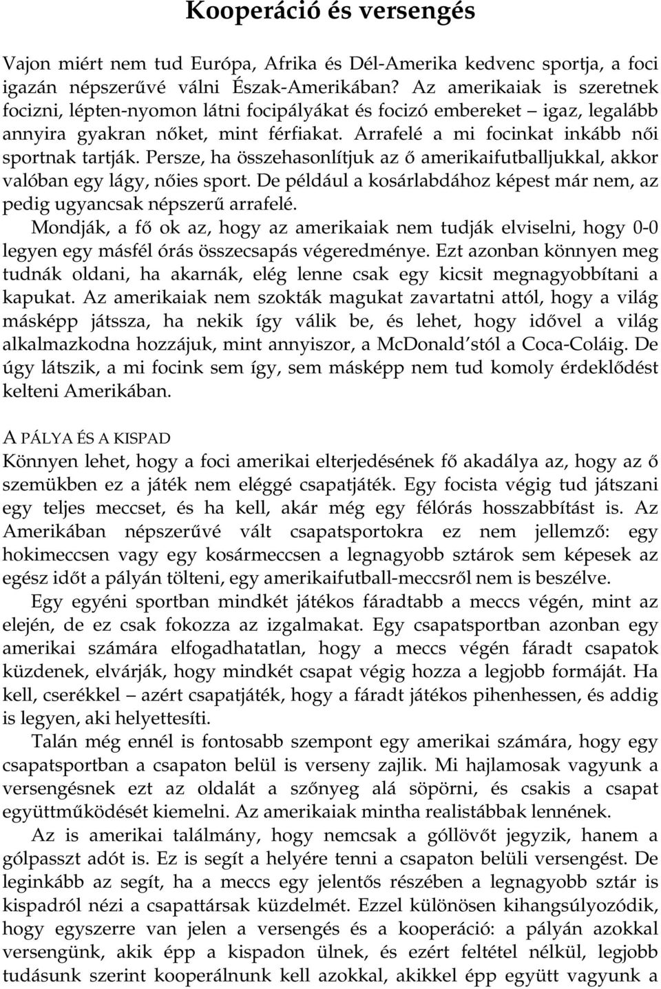 Persze, ha összehasonlítjuk az ő amerikaifutballjukkal, akkor valóban egy lágy, nőies sport. De például a kosárlabdához képest már nem, az pedig ugyancsak népszerű arrafelé.