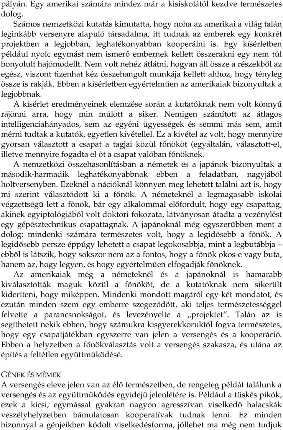 is. Egy kísérletben például nyolc egymást nem ismerő embernek kellett összerakni egy nem túl bonyolult hajómodellt.