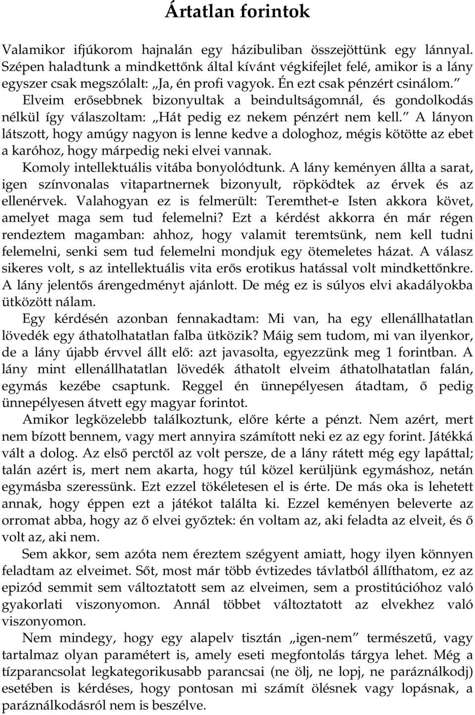 Elveim erősebbnek bizonyultak a beindultságomnál, és gondolkodás nélkül így válaszoltam: Hát pedig ez nekem pénzért nem kell.