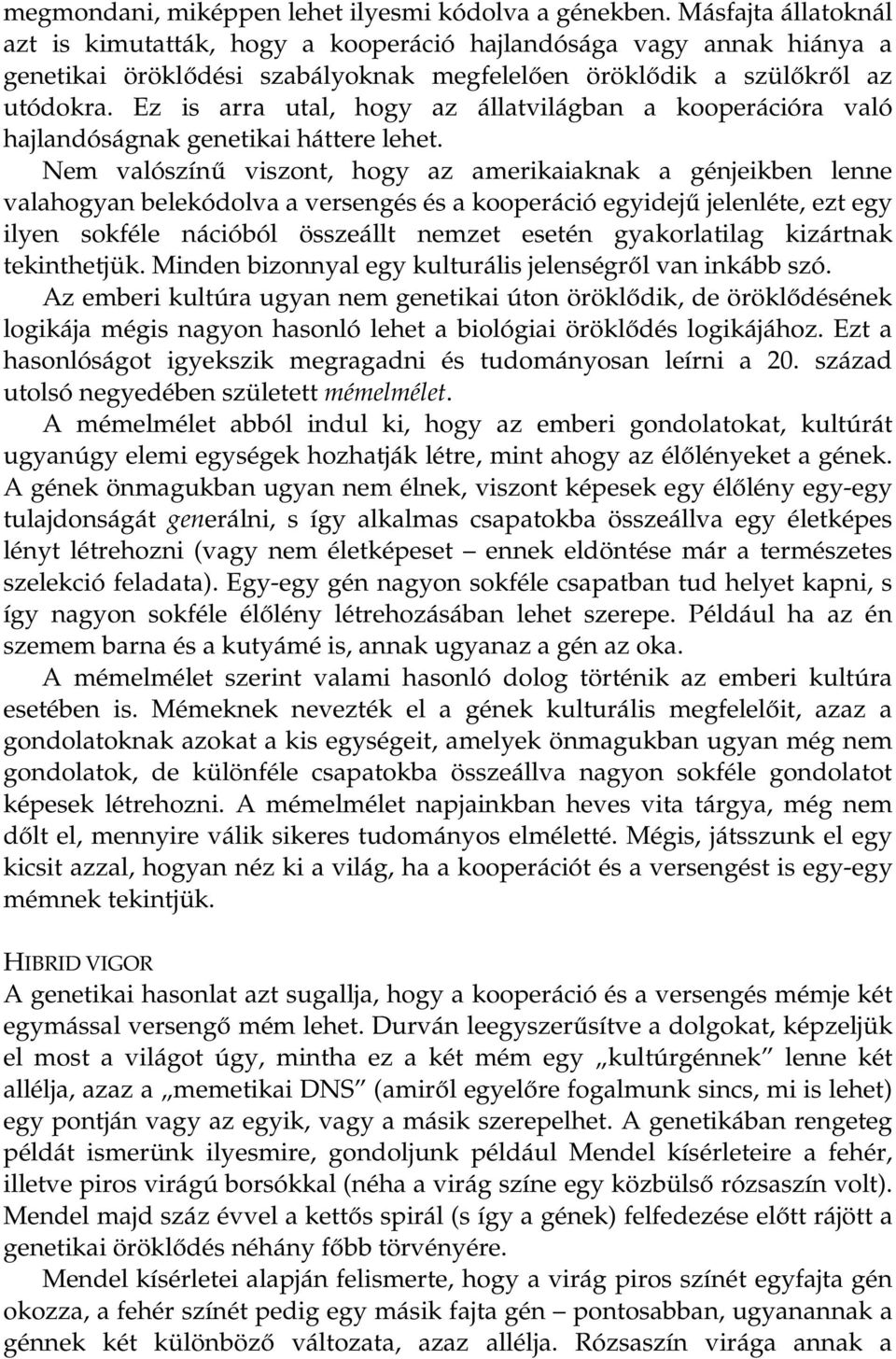 Ez is arra utal, hogy az állatvilágban a kooperációra való hajlandóságnak genetikai háttere lehet.