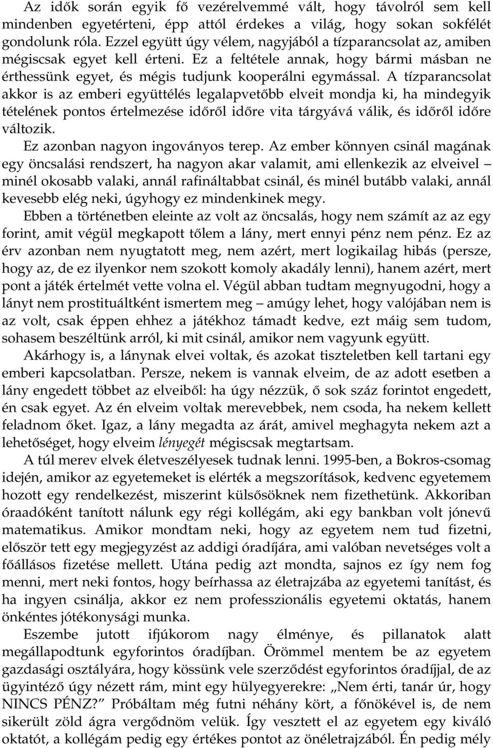 A tízparancsolat akkor is az emberi együttélés legalapvetőbb elveit mondja ki, ha mindegyik tételének pontos értelmezése időről időre vita tárgyává válik, és időről időre változik.