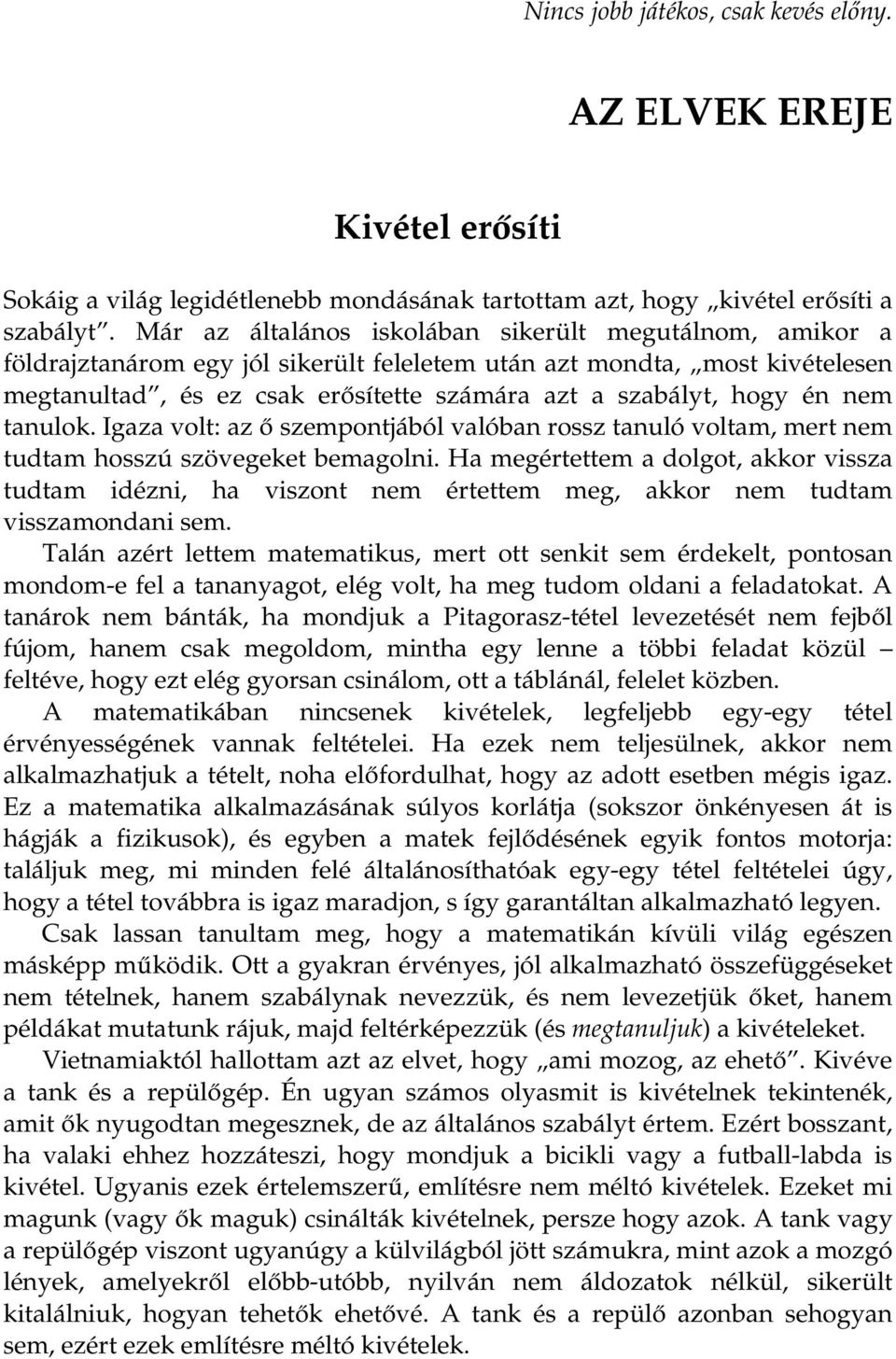 én nem tanulok. Igaza volt: az ő szempontjából valóban rossz tanuló voltam, mert nem tudtam hosszú szövegeket bemagolni.