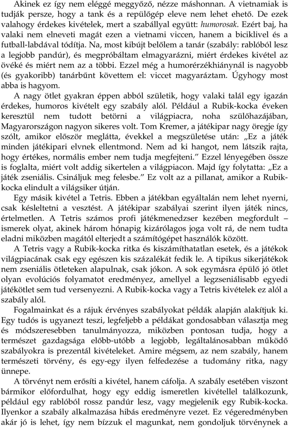 Na, most kibújt belőlem a tanár (szabály: rablóból lesz a legjobb pandúr), és megpróbáltam elmagyarázni, miért érdekes kivétel az övéké és miért nem az a többi.